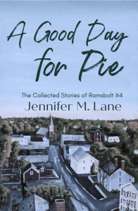 A Good Day for Pie, The Collected Stories of Ramsbolt #4 by Jennifer M. Lane is written over a cloudless sky on the top half of the book and the bottom half is a painting of a quaint little town.